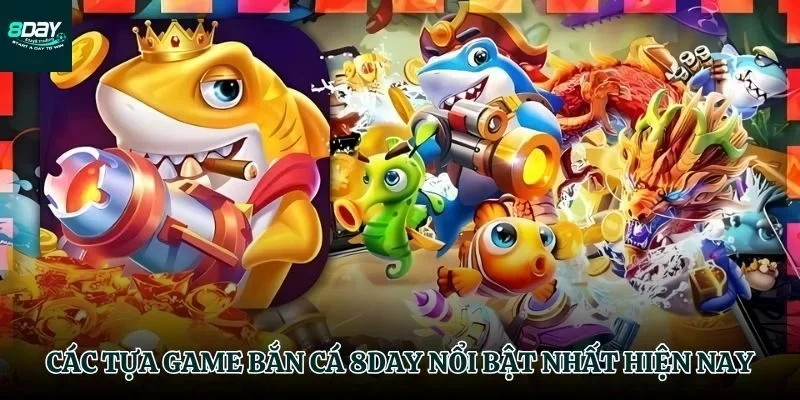 Những trò chơi Bắn Cá 8day hot nhất